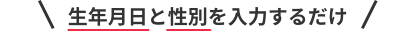 生年月日と性別を入力するだけ