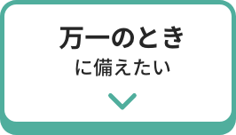 万一のときに備えたい