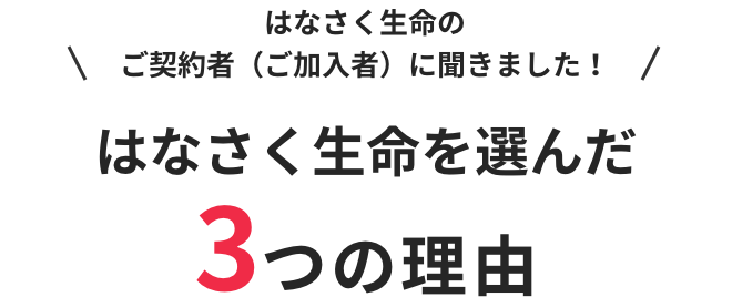 はなさく生命のご契約者（ご加入者）さまに聞きました！はなさく生命を選んだ3つの理由