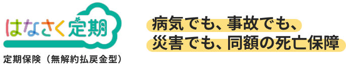 はなさく定期・病気でも、事故でも、災害でも、同額の死亡保障