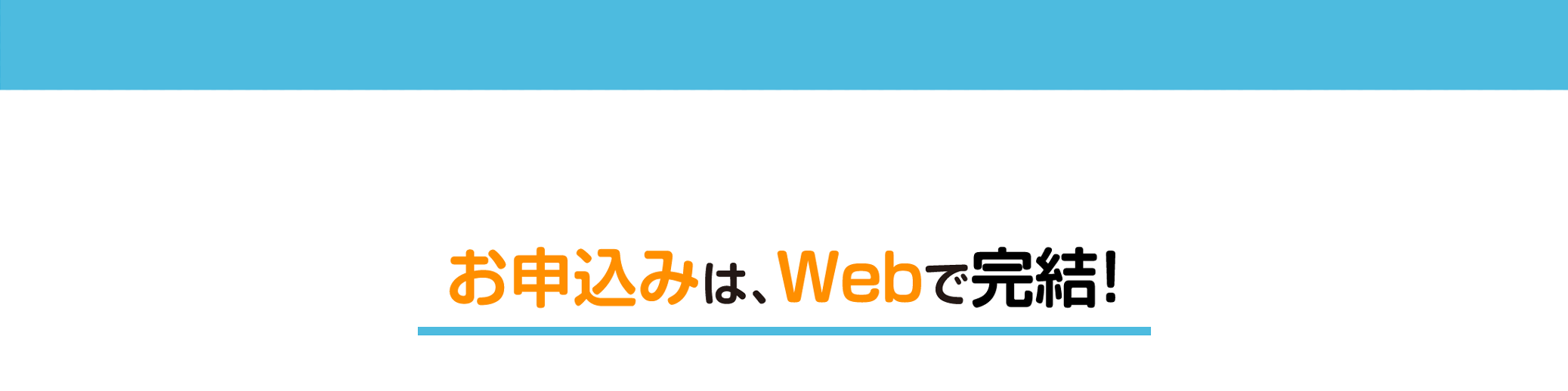 お申込みは、Webで完結！