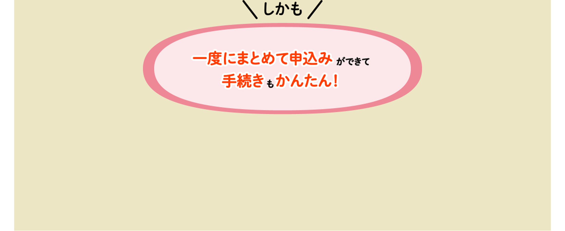 しかも一度にまとめて申込みができて手続きもかんたん！