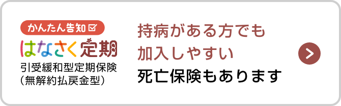 かんたん告知はなさく定期 持病がある方でも加入しやすい死亡保険もあります