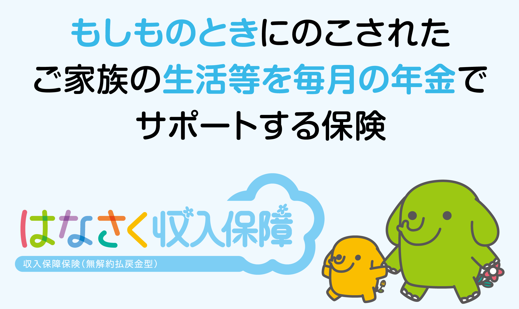もしものときにのこされたご家族の生活等を毎月の年金でサポートする保険