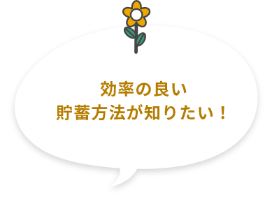 効率の良い貯蓄⽅法が知りたい！